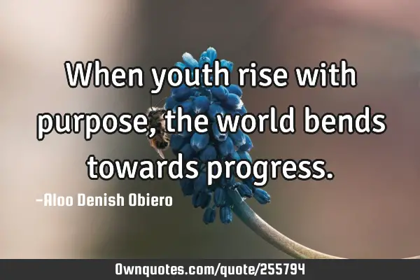 When youth rise with purpose, the world bends towards