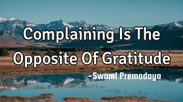 Complaining Is The Opposite Of Gratitude