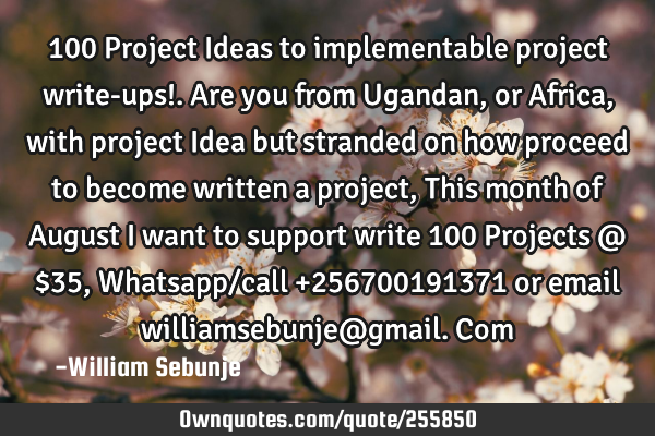 100 Project Ideas to implementable project write-ups!. Are you from Ugandan, or Africa, with
