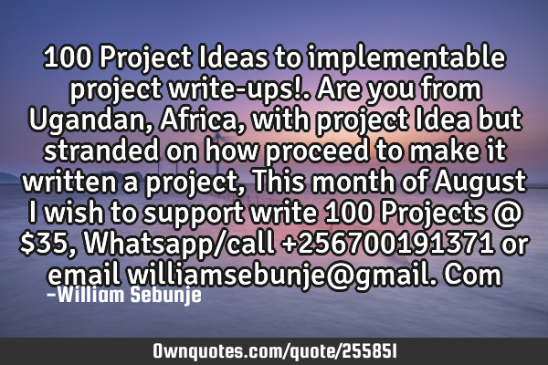 100 Project Ideas to implementable project write-ups!. Are you from Ugandan, Africa, with project I