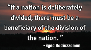 “If a nation is deliberately divided, there must be a beneficiary of the division of the nation.