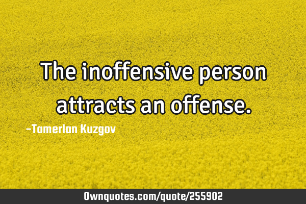 The inoffensive person attracts an
