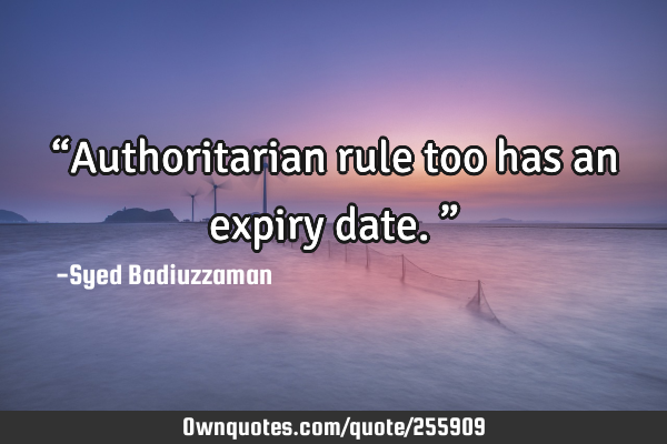 “Authoritarian rule too has an expiry date.”