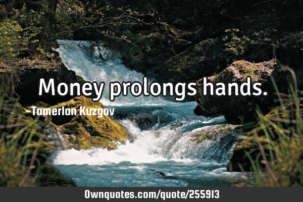 Money prolongs