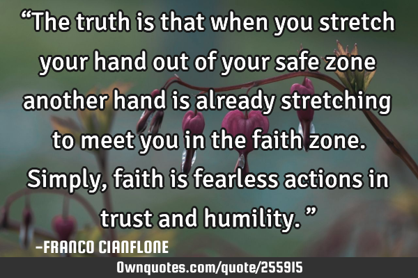 “The truth is that when you stretch your hand out of your safe zone another hand is already