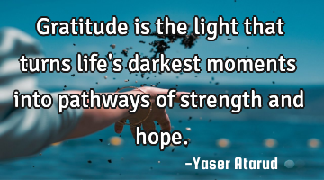 Gratitude is the light that turns life