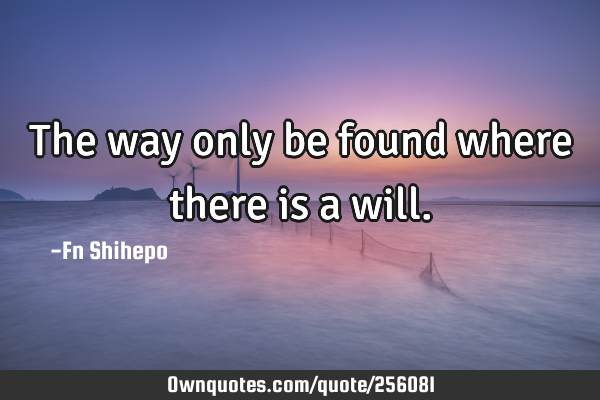 The way only be found where there is a