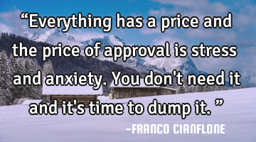 “Everything has a price and the price of approval is stress and anxiety. You don