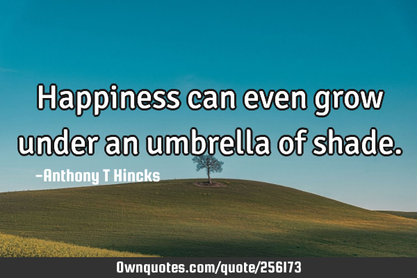 Happiness can even grow under an umbrella of