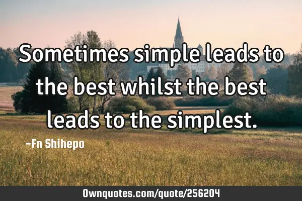 Sometimes simple leads to the best whilst the best leads to the