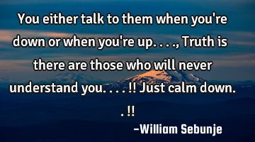 You either talk to them when you