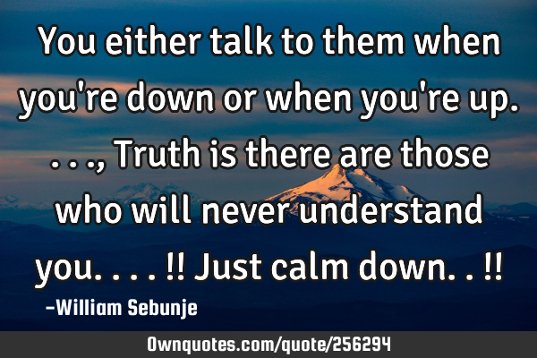 You either talk to them when you