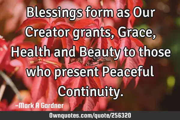 Blessings form as Our Creator grants, Grace, Health and Beauty to those who present Peaceful C