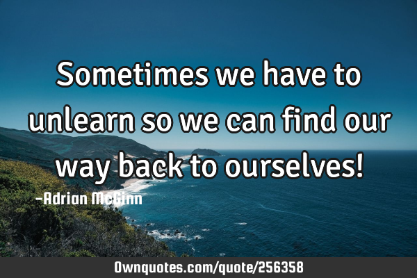 Sometimes we have to unlearn so we can find our way back to ourselves!