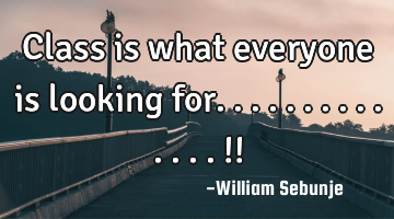 Class is what everyone is looking for..............!!