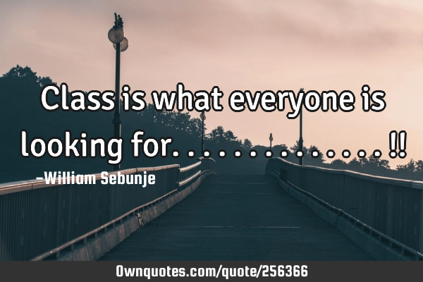 Class is what everyone is looking for..............!!