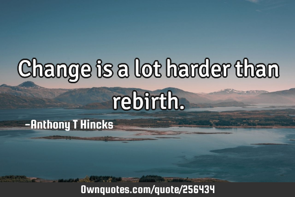 Change is a lot harder than