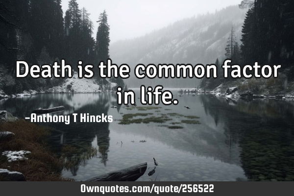 Death is the common factor in