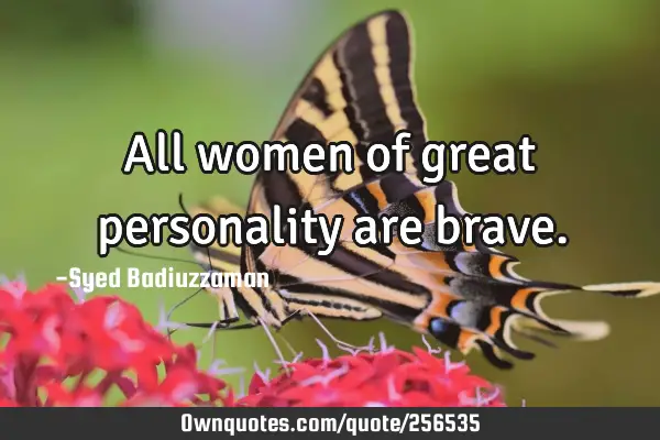 All women of great personality are