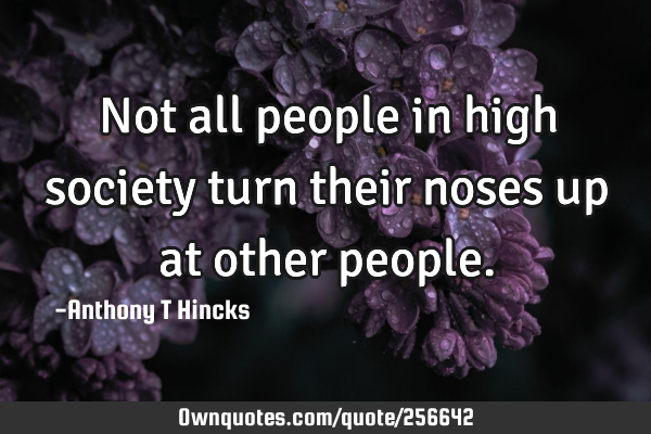 Not all people in high society turn their noses up at other