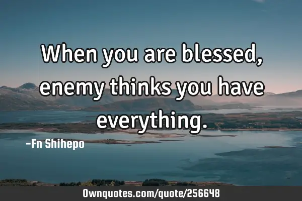 When you are blessed, enemy thinks you have