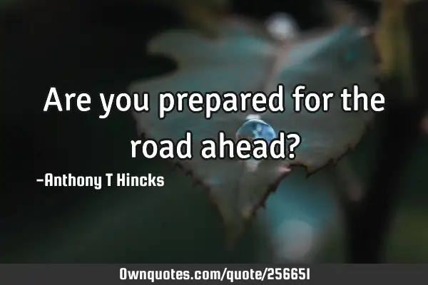 Are you prepared for the road ahead?