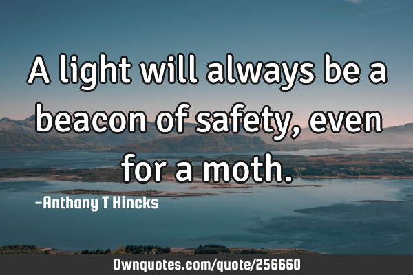 A light will always be a beacon of safety, even for a