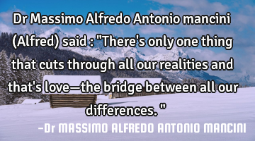 Dr Massimo Alfredo Antonio mancini (Alfred) said : "There