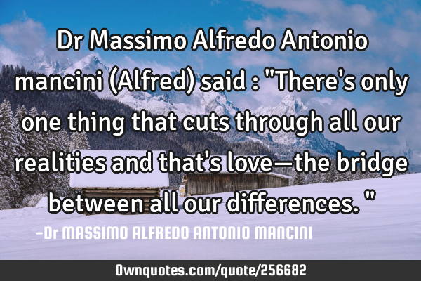Dr Massimo Alfredo Antonio mancini (Alfred) said : "There