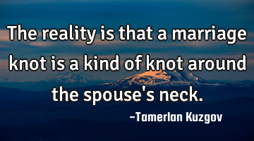 The reality is that a marriage knot is a kind of knot around the spouse