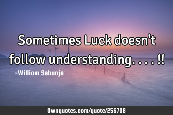 Sometimes Luck doesn