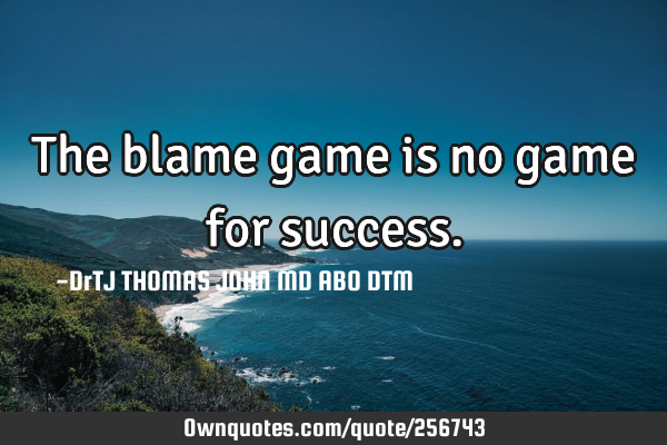 The blame game is no game for