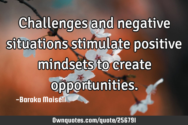 Challenges and negative situations stimulate positive mindsets to create
