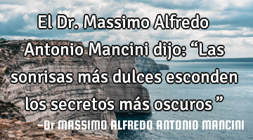 El Dr. Massimo Alfredo Antonio Mancini dijo: “Las sonrisas más dulces esconden los secretos más