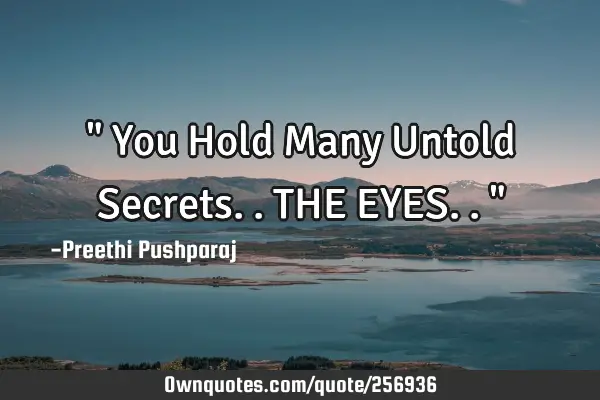 " You Hold Many Untold Secrets..THE EYES.. "