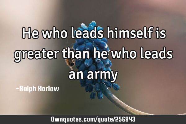 He who leads himself is greater than he who leads an