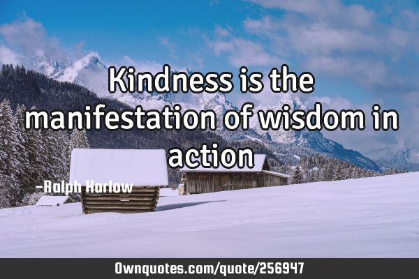 Kindness is the manifestation of wisdom in