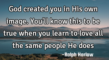 God created you in His own image. You