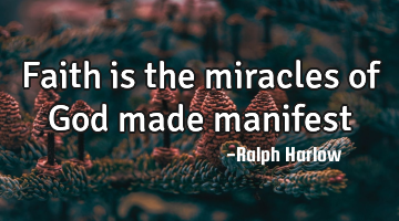 Faith is the miracles of God made manifest