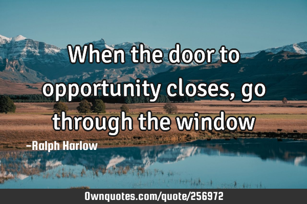 When the door to opportunity closes, go through the