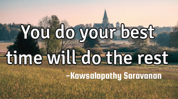 You do your best time will do the rest