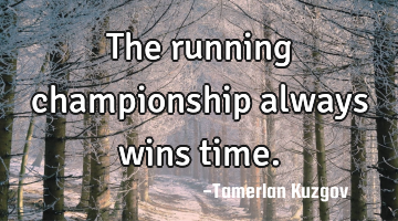 The running championship always wins time.