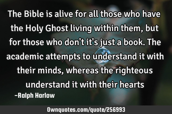 The Bible is alive for all those who have the Holy Ghost living within them, but for those who don