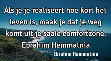 Als je je realiseert hoe kort het leven is, maak je dat je weg komt uit je saaie comfortzone. E