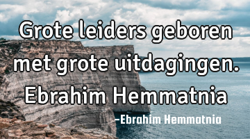 Grote leiders geboren met grote uitdagingen. Ebrahim Hemmatnia