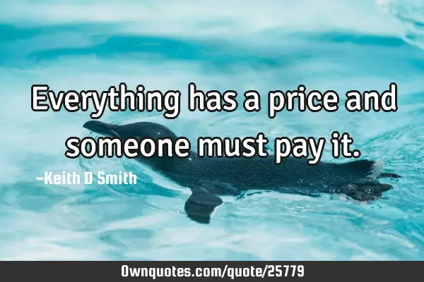 Everything has a price and someone must pay