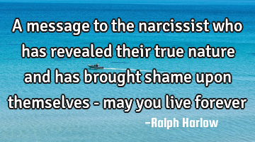 A message to the narcissist who has revealed their true nature and has brought shame upon