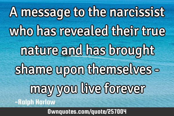 A message to the narcissist who has revealed their true nature and has brought shame upon