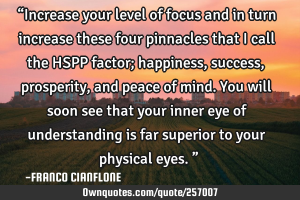 “Increase your level of focus and in turn increase these four pinnacles that I call the HSPP