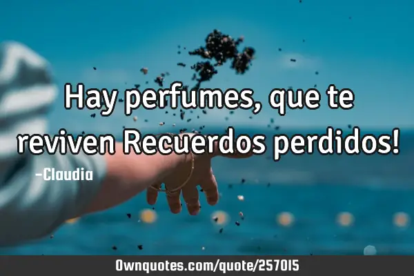 Hay perfumes,que te reviven Recuerdos perdidos!